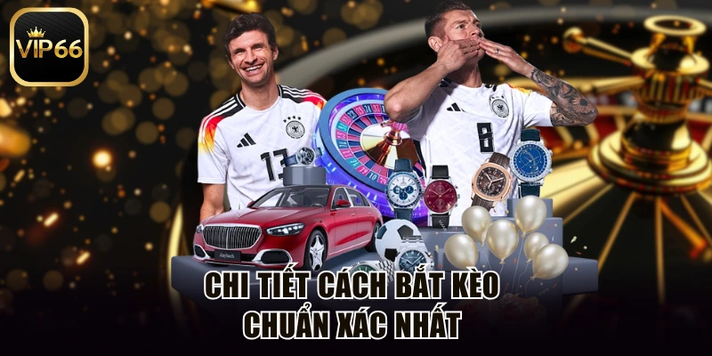 Chi tiết cách bắt kèo chuẩn xác nhất 