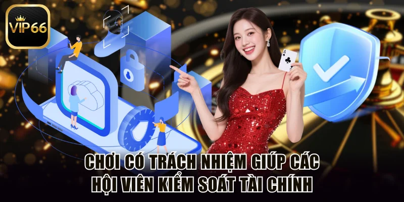 Chơi có trách nhiệm giúp các hội viên kiểm soát tài chính