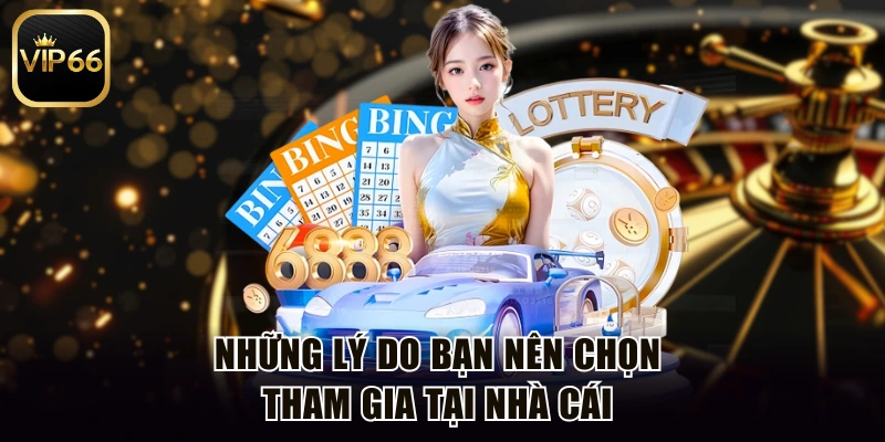 Những lý do bạn nên chọn tham gia tại nhà cái 